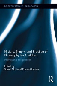 History, Theory and Practice of Philosophy for Children (International Perspectives) by Saeed Naji, Rosnani Hashim, 9781138631625