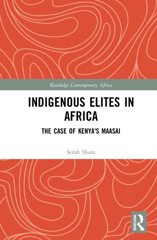 Indigenous Elites in Africa (The Case of Kenya's Maasai) by Serah Shani, 9781032025766