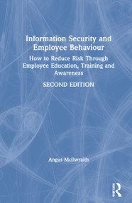 Information Security and Employee Behaviour (How to Reduce Risk Through Employee Education, Training and Awareness) by Angus McIlwraith, 9780367243319