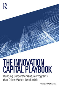 The Innovation Capital Playbook (Building Corporate Venture Programs that Drive Market Leadership) by Andrew Matuszak, 9781041255345