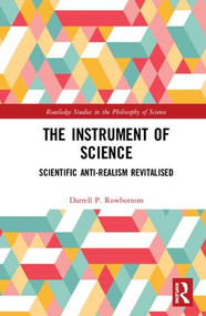 The Instrument of Science (Scientific Anti-Realism Revitalised) by Darrell P. Rowbottom, 9780367077457