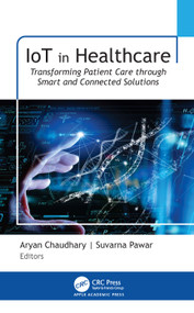 IoT in Healthcare (Transforming Patient Care through Smart and Connected Solutions) by Aryan Chaudhary, Suvarna Pawar, 9781779641021