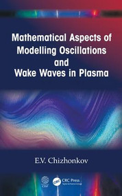 Mathematical Aspects of Modelling Oscillations and Wake Waves in Plasma by E.V. Chizhonkov, 9780367255275