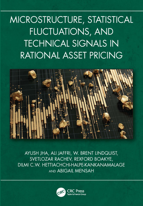 Microstructure, Statistical Fluctuations, and Technical Signals in Rational Asset Pricing by Ayush Jha, Ali Jaffri, W. Brent Lindquist, Svetlozar Rachev, Rexford Boakye, Dilmi C. W. Hettiachchi-Halpe-Kankanamalage, Abigail Mensah, 9781041370031