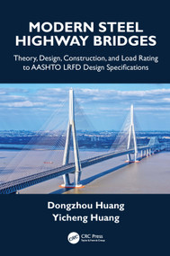 Modern Steel Highway Bridges (Theory, Design, Construction, and Load Rating to AASHTO LRFD Design Specifications) by Dongzhou Huang, Yicheng Huang, 9781032643984