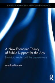 A New Economic Theory of Public Support for the Arts (Evolution, Veblen and the predatory arts) by Arnaldo Barone, 9781138914193