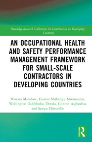 An Occupational Health and Safety Performance Management Framework for Small-Scale Contractors in Developing Countries by Mwewa Mambwe, Erastus Mishengu Mwanaumo, Wellington Didibhuku Thwala, Clinton Ohis Aigbavboa, Sampa Chisumbe, 9781041345466