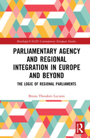 Parliamentary Agency and Regional Integration in Europe and Beyond (The Logic of Regional Parliaments) by Bruno Theodoro Luciano, 9780367695255