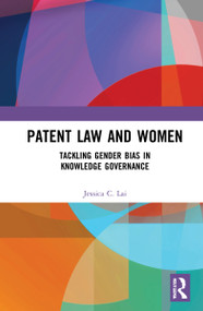 Patent Law and Women (Tackling Gender Bias in Knowledge Governance) by Jessica Lai, 9780367652272