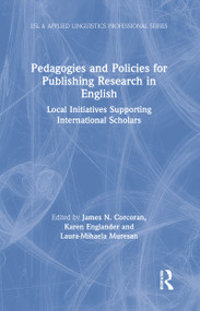 Pedagogies and Policies for Publishing Research in English (Local Initiatives Supporting International Scholars) by James N. Corcoran, Karen Englander, Laura-Mihaela Muresan, 9781138558083
