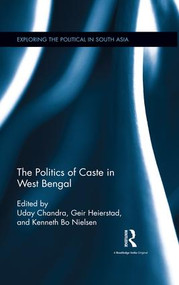 The Politics of Caste in West Bengal by Uday Chandra, Geir Heierstad, Kenneth Bo Nielsen, 9781138921481