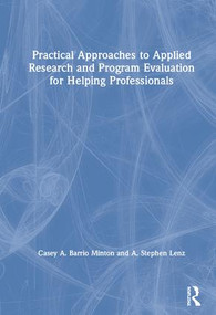 Practical Approaches to Applied Research and Program Evaluation for Helping Professionals by Casey A. Barrio Minton, A. Stephen Lenz, 9781138070387