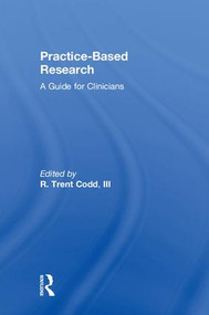 Practice-Based Research (A Guide for Clinicians) by R. Trent Codd, III, 9781138690974