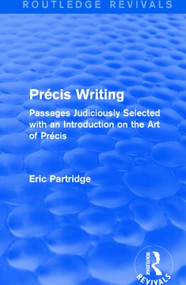 Précis Writing (Routledge Revivals) (Passages Judiciously Selected with an Introduction on the Art of Précis) by Eric Partridge, 9781138912335