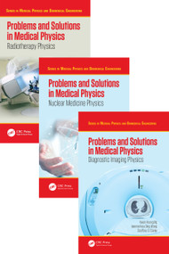 Problems and Solutions in Medical Physics - Three Volume Set by Kwan-Hoong Ng, Robin Hill, Alan Perkins, Jeannie Hsiu Ding Wong, Geoffrey Clarke, Chai Hong Yeong, Ngie Min Ung, 9781482239850