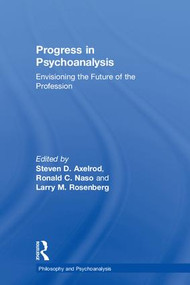 Progress in Psychoanalysis (Envisioning the future of the profession) by Steven D. Axelrod, Ronald C. Naso, Larry M. Rosenberg, 9781138477872