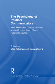 The Psychology of Political Communicators (How Politicians, Culture, and the Media Construct and Shape Public Discourse) by Ofer Feldman, Sonja Zmerli, 9781138596184