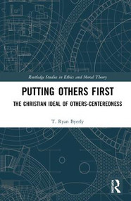 Putting Others First (The Christian Ideal of Others-Centeredness) by T. Ryan Byerly, 9781138615977