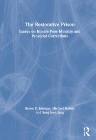 The Restorative Prison (Essays on Inmate Peer Ministry and Prosocial Corrections) by Byron R. Johnson, Michael Hallett, Sung Joon Jang, 9780367775179