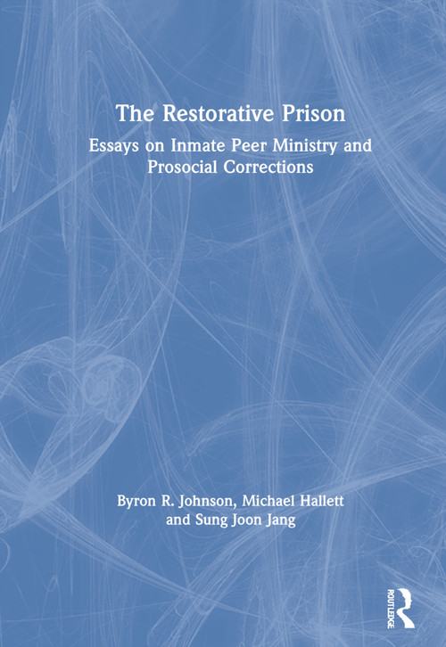 The Restorative Prison (Essays on Inmate Peer Ministry and Prosocial Corrections) by Byron R. Johnson, Michael Hallett, Sung Joon Jang, 9780367775179