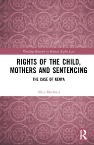 Rights of the Child, Mothers and Sentencing (The Case of Kenya) by Alice Macharia, 9780367698010
