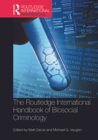 The Routledge International Handbook of Biosocial Criminology by Matt DeLisi, Michael Vaughn, 9780415722131