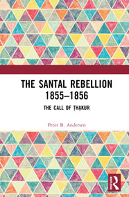 The Santal Rebellion 1855-1856 (The Call of Thakur) by Peter B. Andersen, 9781032273464