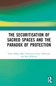 The Securitisation of Sacred Spaces and the Paradox of Protection by Tahir Abbas, May Tamimova, Irene Trebeschi, Paul Wabnitz, 9781041198444