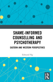 Shame-informed Counselling and Psychotherapy (Eastern and Western Perspectives) by Edmund Ng, 9780367616182