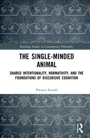The Single-Minded Animal (Shared Intentionality, Normativity, and the Foundations of Discursive Cognition) by Preston Stovall, 9780367708702