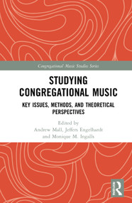 Studying Congregational Music (Key Issues, Methods, and Theoretical Perspectives) by Andrew Mall, Jeffers Engelhardt, Monique M. Ingalls, 9781138588875