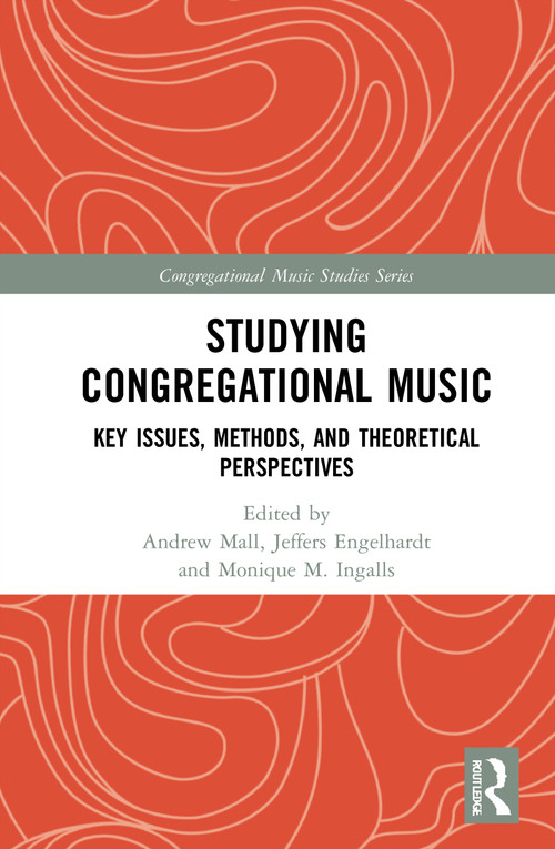 Studying Congregational Music (Key Issues, Methods, and Theoretical Perspectives) by Andrew Mall, Jeffers Engelhardt, Monique M. Ingalls, 9781138588875