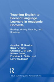 Teaching English to Second Language Learners in Academic Contexts (Reading, Writing, Listening, and Speaking) by Jonathan M. Newton, Dana R. Ferris, Christine C.M. Goh, William Grabe, Fredricka L. Stoller, Larry Vandergrift, 9781138647589