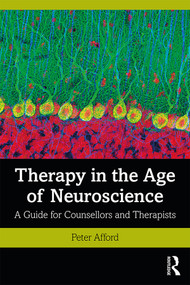Therapy in the Age of Neuroscience (A Guide for Counsellors and Therapists) by Peter Afford, 9781138679344