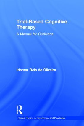 Trial-Based Cognitive Therapy (A Manual for Clinicians) by Irismar Reis de Oliveira, 9781138801462