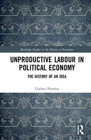 Unproductive Labour in Political Economy (The History of an Idea) by Cosimo Perrotta, 9781138658325