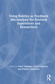 Using Rubrics as Feedback Mechanisms for Doctoral Supervisors and Researchers by Peter Grainger, Craig Johnston, Chahna Gonsalves, 9781041142157