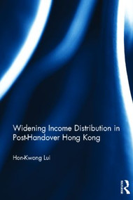 Widening Income Distribution in Post-Handover Hong Kong by Hon-Kwong Lui, 9780415517805