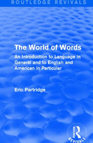 The World of Words (Routledge Revivals) (An Introduction to Language in General and to English and American in Particular) by Eric Partridge, 9781138904415