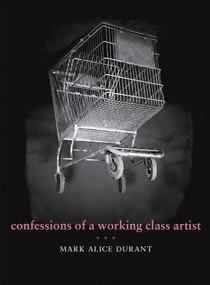 Confessions of a Working Class Artist by Mark Alice Durant, 9798989960262