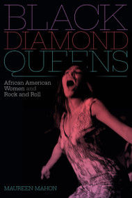 Black Diamond Queens (African American Women and Rock and Roll) by Maureen Mahon, 9781478010197