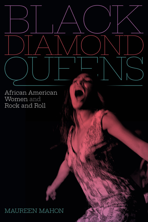 Black Diamond Queens (African American Women and Rock and Roll) by Maureen Mahon, 9781478010197