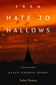 From Hate to Hallows (Reframing Black Church Arson) by Todne Thomas, 9781478034384