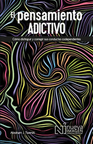 El pensamiento adictivo / Addictive Thinking (Spanish Edition) by Abraham J. Twerski, 9786075504544