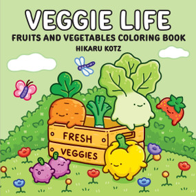 Veggie Life: Fruits and Vegetables Coloring Book (for Adults and Teens) by Hikaru Kotz, 9780063592193