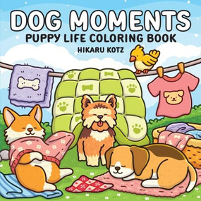 Dog Moments (Puppy Life Coloring Book for Adults and Teens) by Hikaru Kotz, 9780063592247