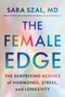 The Female Edge (The Surprising Science of Hormones, Stress, and Longevity) by Sara Szal, MD, 9780063424562