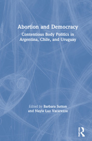 Abortion and Democracy (Contentious Body Politics in Argentina, Chile, and Uruguay) by Barbara Sutton, Nayla Luz Vacarezza, 9780367529437