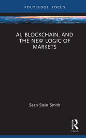 AI, Blockchain, and the New Logic of Markets by Sean Stein Smith, 9781041226994