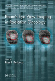 Beam's Eye View Imaging in Radiation Oncology by Ross I. Berbeco, Ph.D., 9781498736343